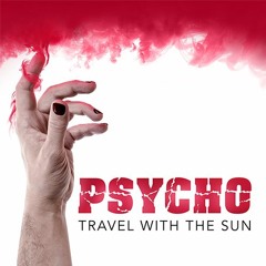 Psycho - Travel With The Sun