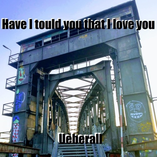 Ueberall - Have I Tould you that I love you