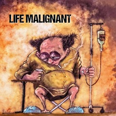 Life Malignant (Augmented)