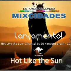 Hot Like The Sun- C'hantal By DJ Kanguru Brazil - 2019