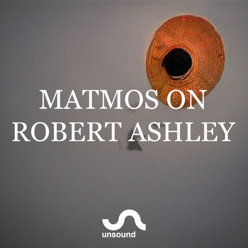 Unsound Talk 04: Matmos on Robert Ashley