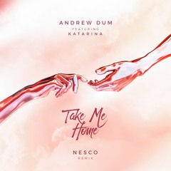 Andrew Dum - Take Me Home (ft. Katarina)(Nesco Remix)