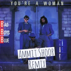 Bad Boys Blue - You're A Woman (Ammit Shoor Remix)