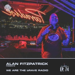 We Are The Brave Radio 074 - Alan Fitzpatrick @ Creamfields - Aug 19