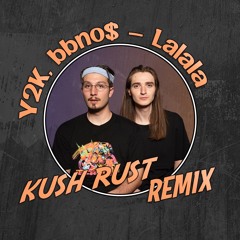 Bbno$ & y2k - Lalala (Kush Rust Remix)