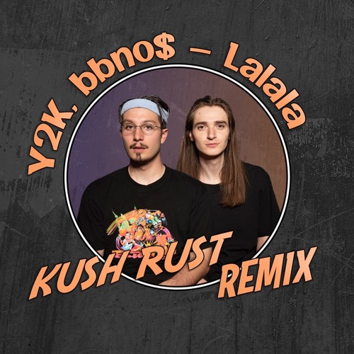 Bbno Y2k Lalala Kush Rust Remix By Kush Rust Stream lalala the new song from bbno$ & y2k. bbno y2k lalala kush rust remix