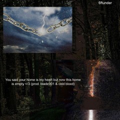 You said your home is my heart but now this home is empty </3 (prod. blade901 & cxld blxxd)
