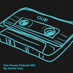 Daniel Orpi - Our House Mix Series 003