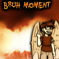 BRUH MOMENT