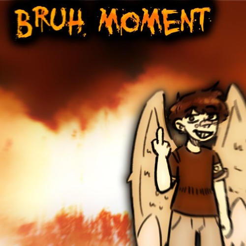 BRUH MOMENT