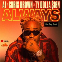 A1 Ft Chris Brown & TY Dolla $ign - Always (Tom Jung Remix)