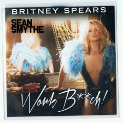 Work Bitch (Sean Smythe Bootleg) [Free DL]