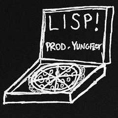 LISP! [PROD. BY YUNG FLEX]