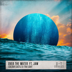 Colour Castle & Tim Light - Over the Water (feat. JAW ) [Hot Sunday]
