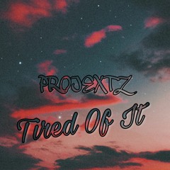 Projextz - Tired Of It (Prod. Tashriek)