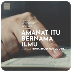 63. "AMANAT ITU BERNAMA ILMU" - Ustadz Muhammad Nuzul Dzikri