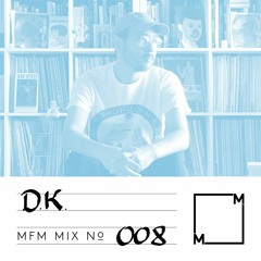 MFM Mix 008: D.K.