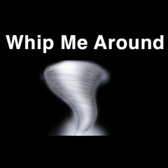 Whip Me Around