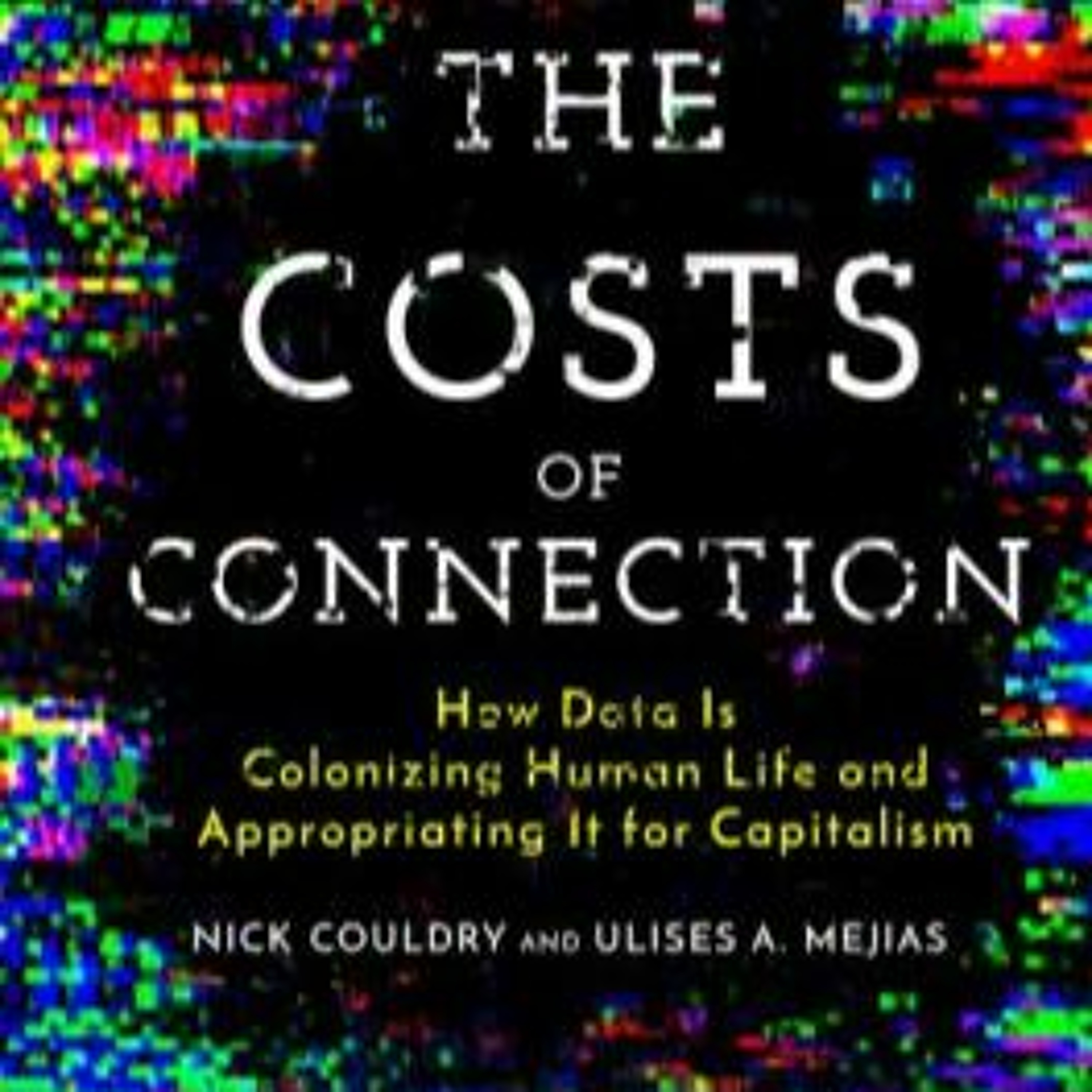 Colonized by Data: The Costs of Connection with Nick Couldry and Ulises Mejias