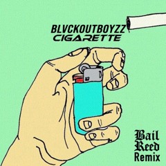 Blvckoutboyzz - Cigarette [Bail Reed Remix]