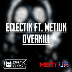 Eclectik Feat MetiUK - Overkill (FREE DOWNLOAD)