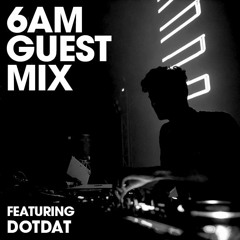 6AM Guest Mix: dotdat