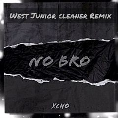 Xcho - No Bro (West Junior cleaner remix)