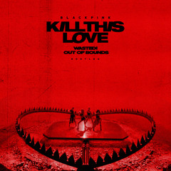 Blackpink - Kill this love (WASTED! & TF Bootleg)