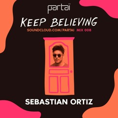 Sebastian Ortiz - Keep Believing Mix 008