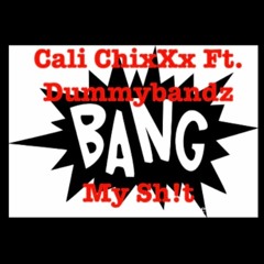 Bang my Shit-Cali ChixXx FT. Dummybandz