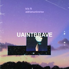 UAINTBRAVE trix ft. adrianuniverse