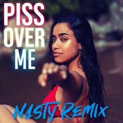 Piss Over Me - (Nasty) 2019