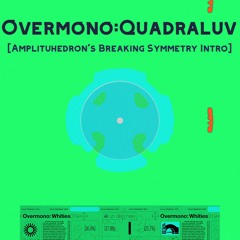 OVERMONO - 'Quadraluv' [AMPLITUHEDRON's 'Breaking Symmetry' Intro]