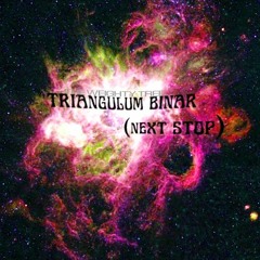 Triangulum Binar (Next Stop)