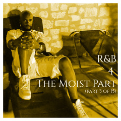 R&B 4 The Moist (Part 3 Of 15)