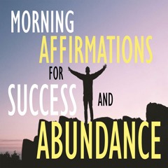Morning AFFIRMATIONS for SUCCESS and ABUNDANCE