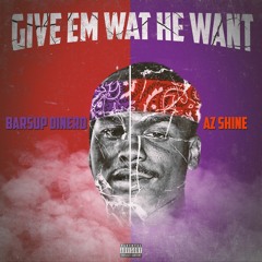 BarsUp Dinero x Az shine - Give em What He Want