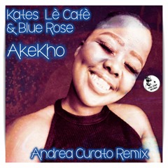 Kates Lè Cafè & Blue Rose - Akekho (Andrea Curato Remix)