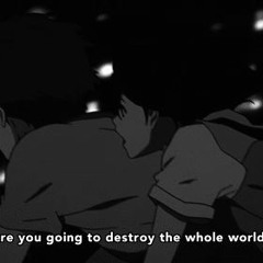 Are You Going To Destroy The Whole World?