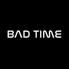 BAD TIME