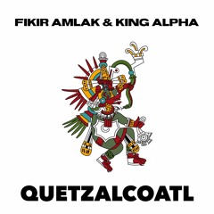 Fikir Amlak & King Alpha - Quetzalcoatl release / dub plate