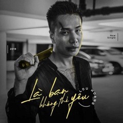 Là Bạn Không Thể Yêu - LOU HOÀNG