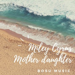 Miley Cyrus - Mother Daughter (Bosu Remix)