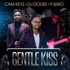 Dj Douss Ft Cam keyz & Ti Siwo - Gentle Kiss