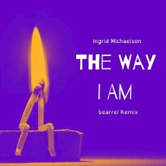 The Way I Am - Ingrid Michaelson (bearrei Remix)