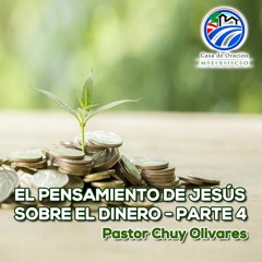 Chuy Olivares - El pensamiento de Jesús sobre el dinero - Parte 4