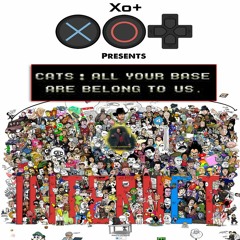 Xo+ - Cats All Your Base Are Belong To Us