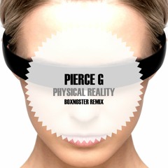 Pierce G - Physical Reality (Boxnoster Remix)