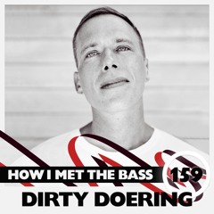 Dirty Doering - HOW I MET THE BASS #159