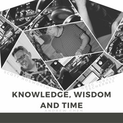 Knowledge Wisdom and Time : Andrew Chen, Scott Nosworthy and Greg "GBass" Tschernez